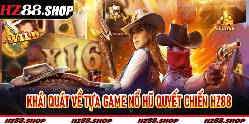 Khái quát về tựa game Nổ Hũ Quyết Chiến Hz88