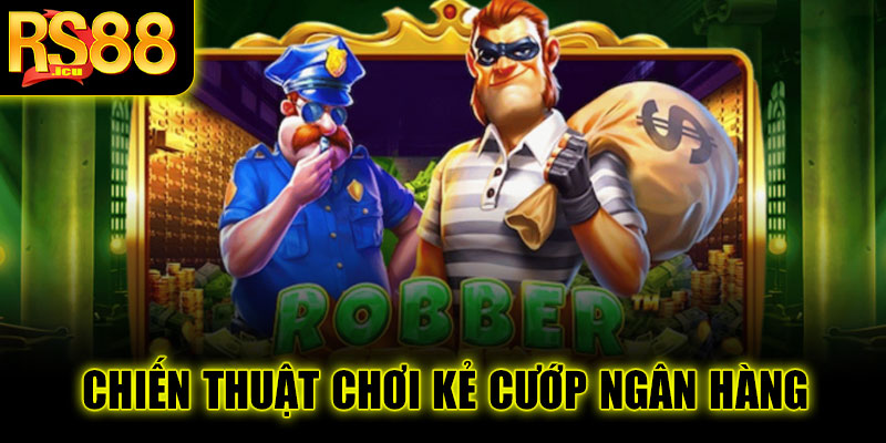 Chiến thuật chơi Kẻ cướp ngân hàng tại RS88