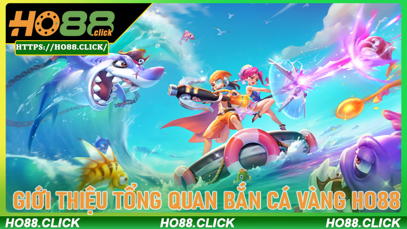 Giới thiệu tổng quan Bắn Cá Vàng ho88
