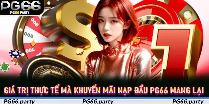 Giá trị thực tế mà Khuyến Mãi Nạp Đầu PG66 mang lại