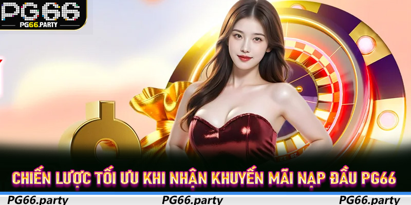 Chiến lược tối ưu khi nhận Khuyến Mãi Nạp Đầu PG66