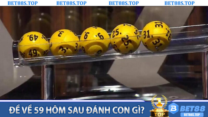 Đề về 59 hôm sau đánh con gì? Giải mã chi tiết từ A – Z