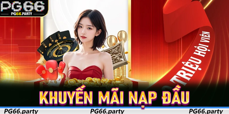 Khuyến Mãi Nạp Đầu – Bước Khởi Đầu Hoàn Hảo Cho Người Chơi PG66