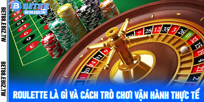 Roulette là gì và cách trò chơi vận hành thực tế