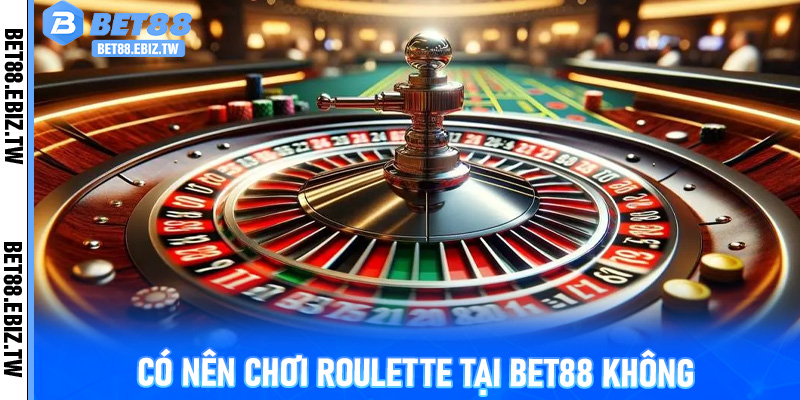 Có nên chơi Roulette tại Bet88 không?