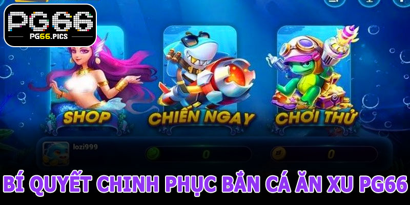 Bí Quyết Chinh Phục Bắn Cá Ăn Xu PG66 Hiệu Quả