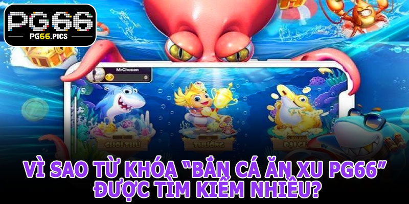 Vì Sao Từ Khóa “Bắn Cá Ăn Xu PG66” Được Tìm Kiếm Nhiều?